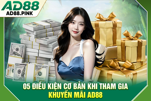 Khuyến Mãi AD88 Độc Quyền, Rinh Thưởng Cực Khủng 2026 05 điều kiện cơ bản khi tham gia khuyến mãi AD88