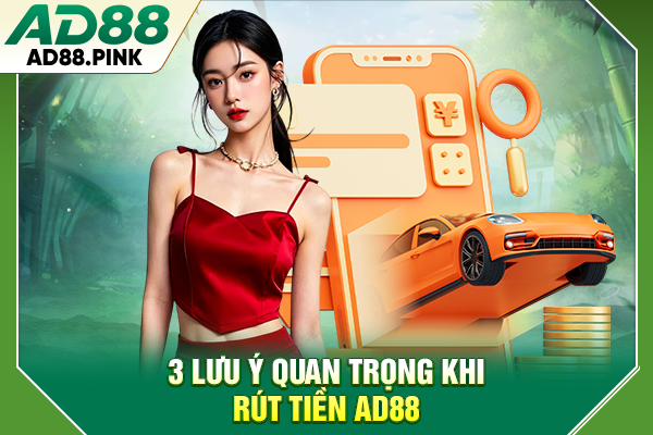 Hướng Dẫn Rút Tiền AD88 Nhanh Chóng, An Toàn Tuyệt Đối 3 lưu ý quan trọng khi rút tiền AD88