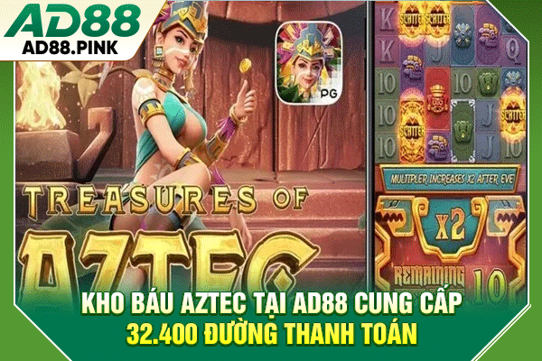 Kho báu Aztec tại AD88 cung cấp 32.400 đường thanh toán