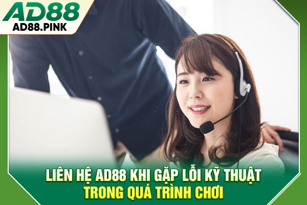 Liên hệ AD88 khi gặp lỗi kỹ thuật trong quá trình chơi