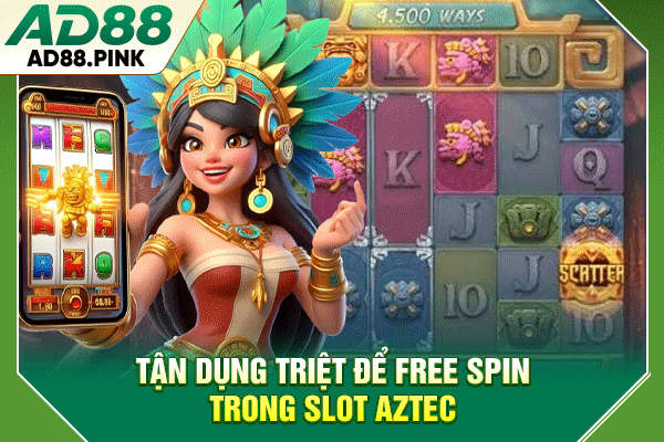 Tận dụng triệt để free spin trong slot Aztec