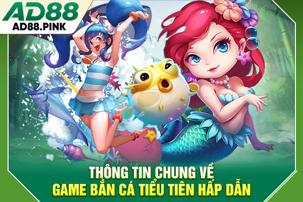 Thông tin chung về game bắn cá tiểu tiên hấp dẫn