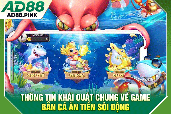 Bắn Cá Ăn Tiền Uy Tín, Cách Chơi Đơn Giản, Kiếm Thưởng Lớn Thông tin khái quát chung về game bắn cá ăn tiền sôi động