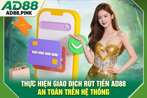 Hướng Dẫn Rút Tiền AD88 Nhanh Chóng, An Toàn Tuyệt Đối Thực hiện giao dịch rút tiền AD88 an toàn trên hệ thống