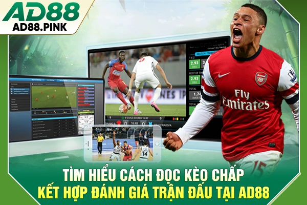 Tìm hiểu cách đọc kèo chấp kết hợp đánh giá trận đấu tại AD88