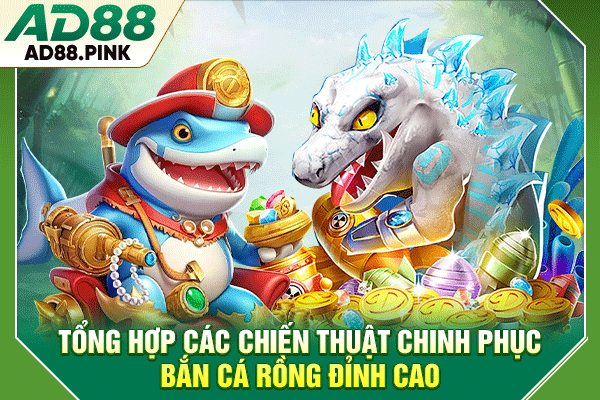 Tổng hợp các chiến thuật chinh phục bắn cá rồng đỉnh cao