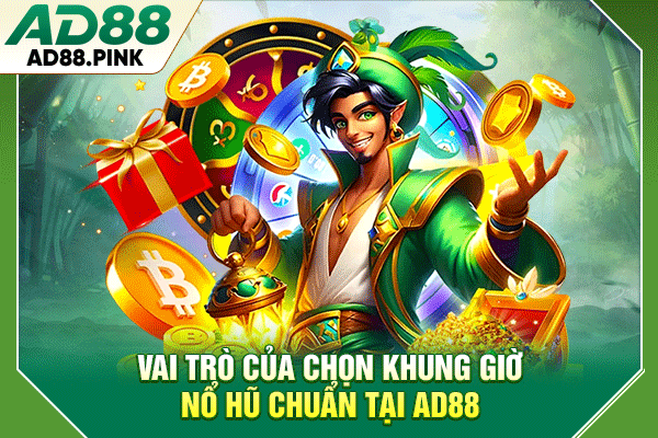 3 Khung Giờ Nổ Hũ Hiệu Quả Được Người Chơi Quan Tâm Vai trò của chọn khung giờ nổ hũ chuẩn tại AD88
